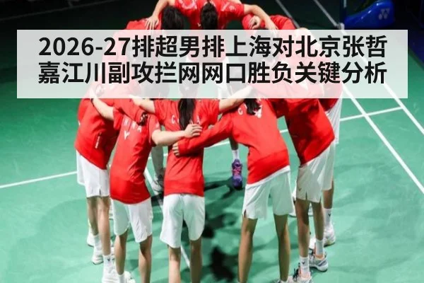 2026-27排超男排上海对北京张哲嘉江川副攻拦网网口胜负关键分析